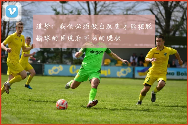 追梦：我们必须做出改变才能摆脱输球的困境和不满的现状